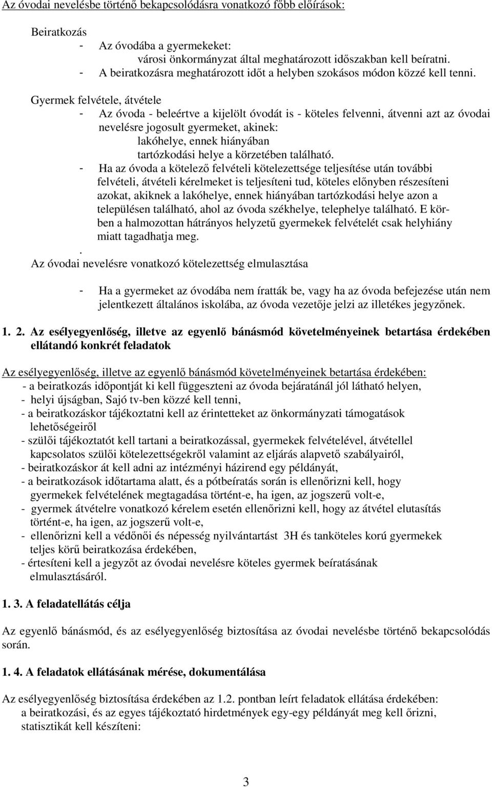 Gyermek felvétele, átvétele - Az óvoda - beleértve a kijelölt óvodát is - köteles felvenni, átvenni azt az óvodai nevelésre jogosult gyermeket, akinek: lakóhelye, ennek hiányában tartózkodási helye a