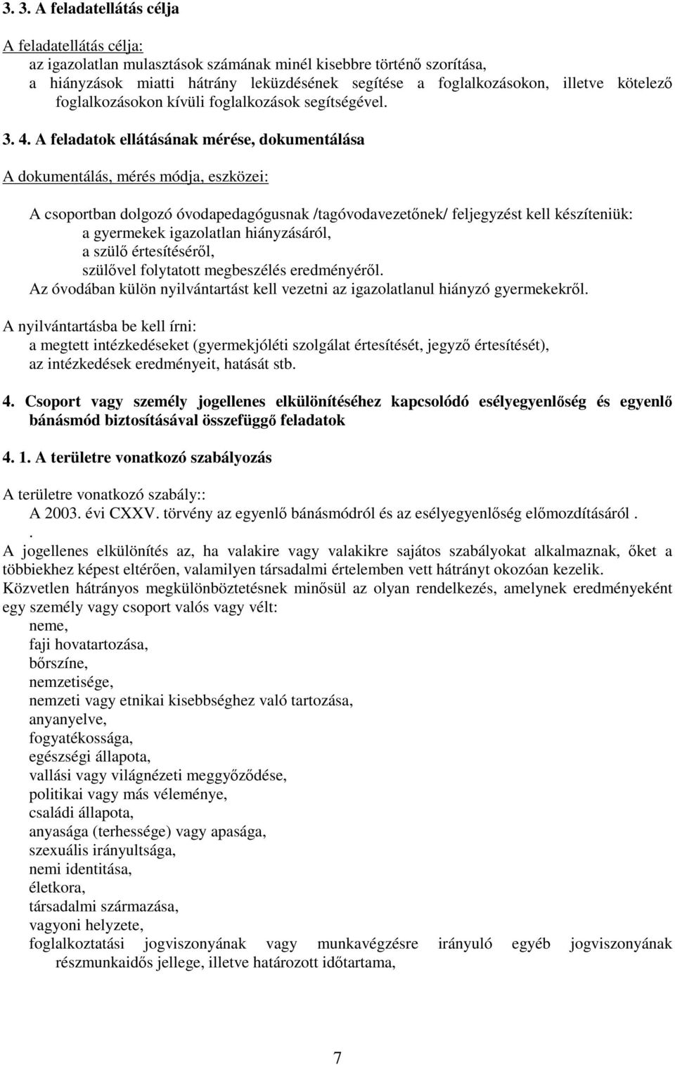 A feladatok ellátásának mérése, dokumentálása A dokumentálás, mérés módja, eszközei: A csoportban dolgozó óvodapedagógusnak /tagóvodavezetınek/ feljegyzést kell készíteniük: a gyermekek igazolatlan