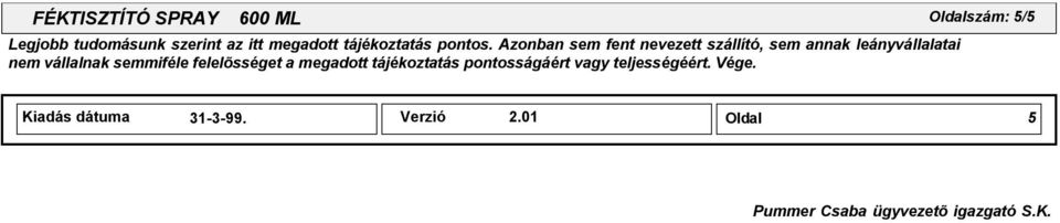 Azonban sem fent nevezett szállító, sem annak leányvállalatai nem vállalnak semmiféle