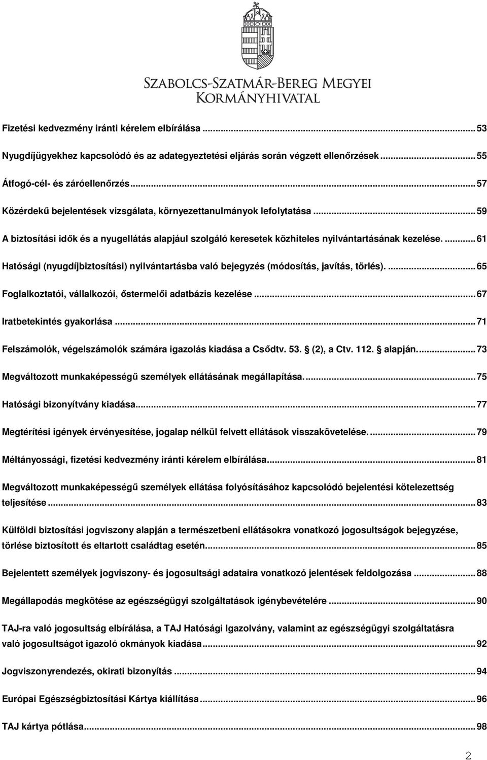 ... 61 Hatósági (nyugdíjbiztosítási) nyilvántartásba való bejegyzés (módosítás, javítás, törlés).... 65 Foglalkoztatói, vállalkozói, őstermelői adatbázis kezelése... 67 Iratbetekintés gyakorlása.