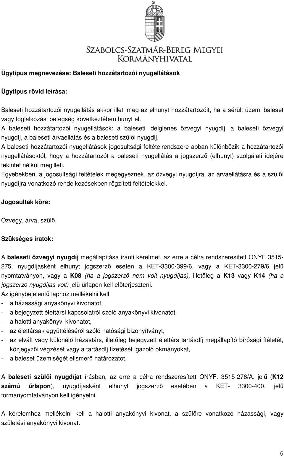 A baleseti hozzátartozói nyugellátások: a baleseti ideiglenes özvegyi nyugdíj, a baleseti özvegyi nyugdíj, a baleseti árvaellátás és a baleseti szülői nyugdíj.