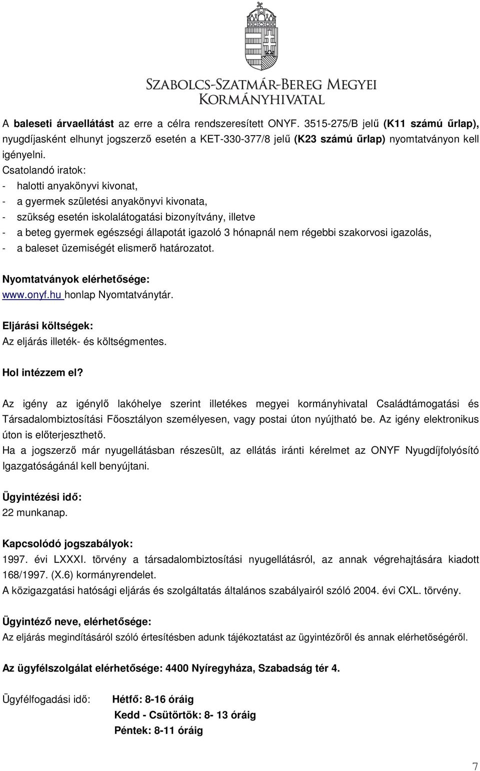 Csatolandó iratok: - halotti anyakönyvi kivonat, - a gyermek születési anyakönyvi kivonata, - szükség esetén iskolalátogatási bizonyítvány, illetve - a beteg gyermek egészségi állapotát igazoló 3