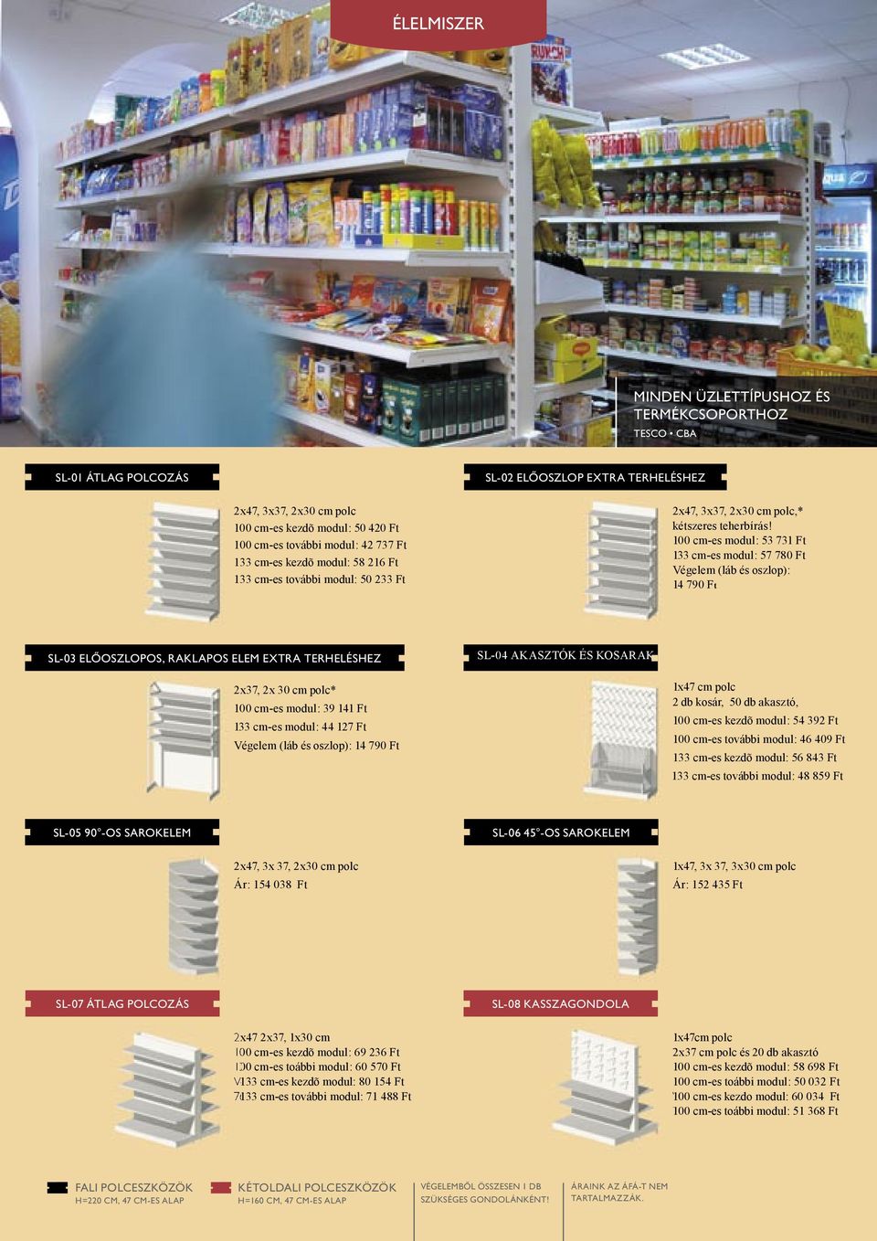 100 cm-es modul: 53 731 Ft 133 cm-es modul: 57 780 Ft 14 790 Ft SL-03 ELÃOSZLOPOS, RAKLAPOS ELEM EXTRA TERHELÉSHEZ SL-04 AKASZTÓK ÉS KOSARAK 2x37, 2x 30 cm polc* 100 cm-es modul: 39 141 Ft 133 cm-es