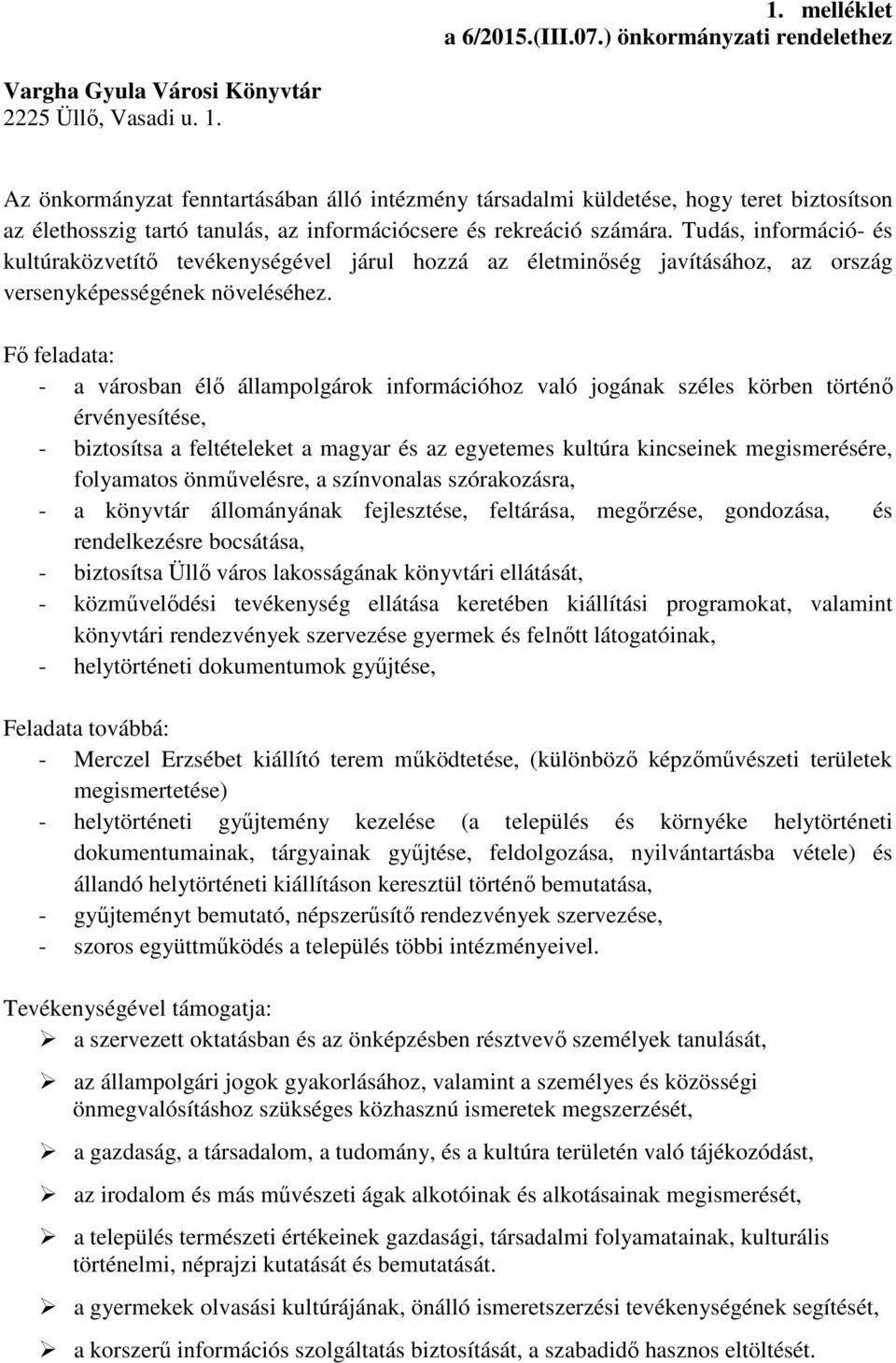 Tudás, információ- és kultúraközvetítő tevékenységével járul hozzá az életminőség javításához, az ország versenyképességének növeléséhez.