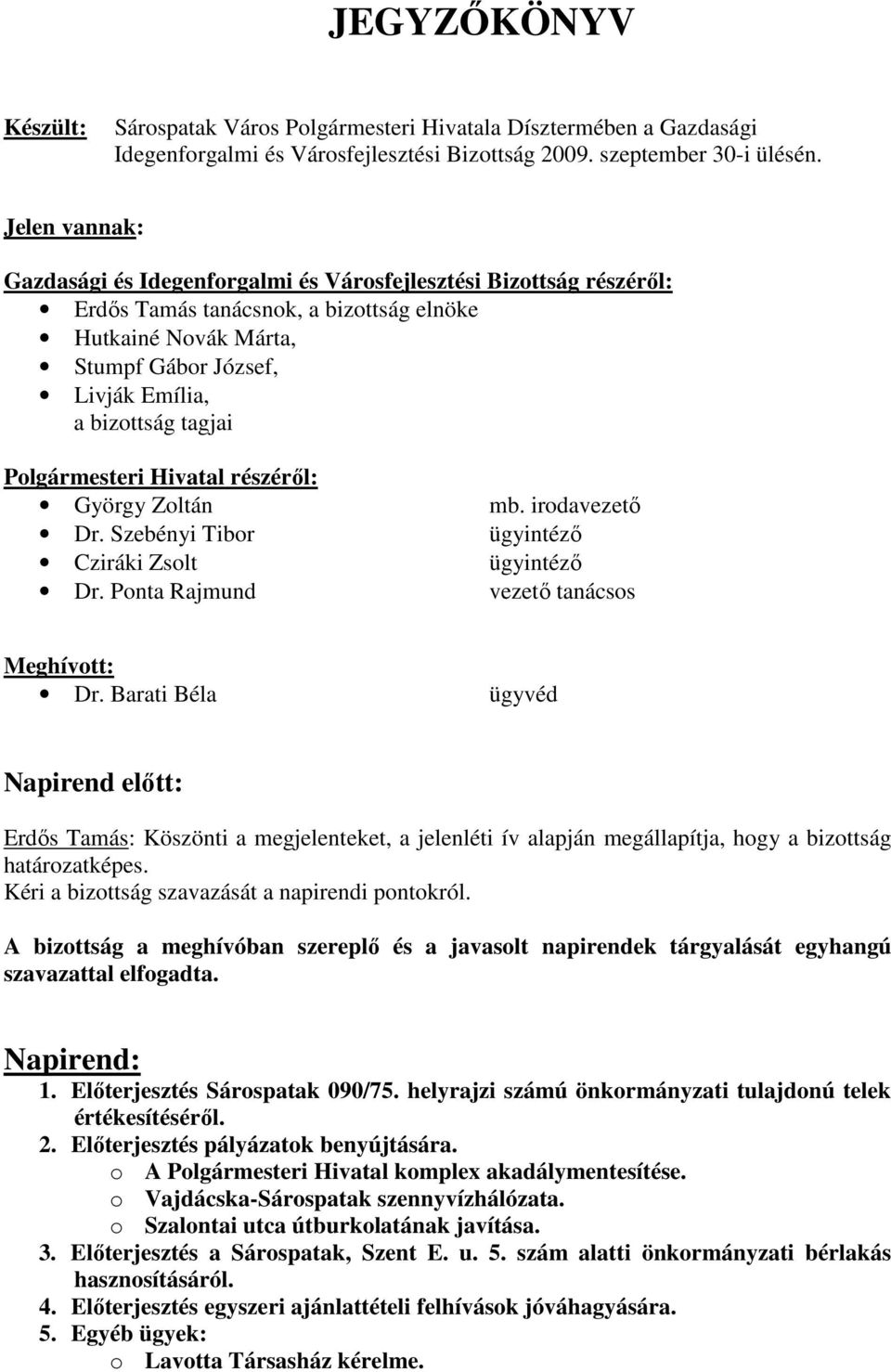 tagjai Polgármesteri Hivatal részérıl: György Zoltán mb. irodavezetı Dr. Szebényi Tibor ügyintézı Cziráki Zsolt ügyintézı Dr. Ponta Rajmund vezetı tanácsos Meghívott: Dr.