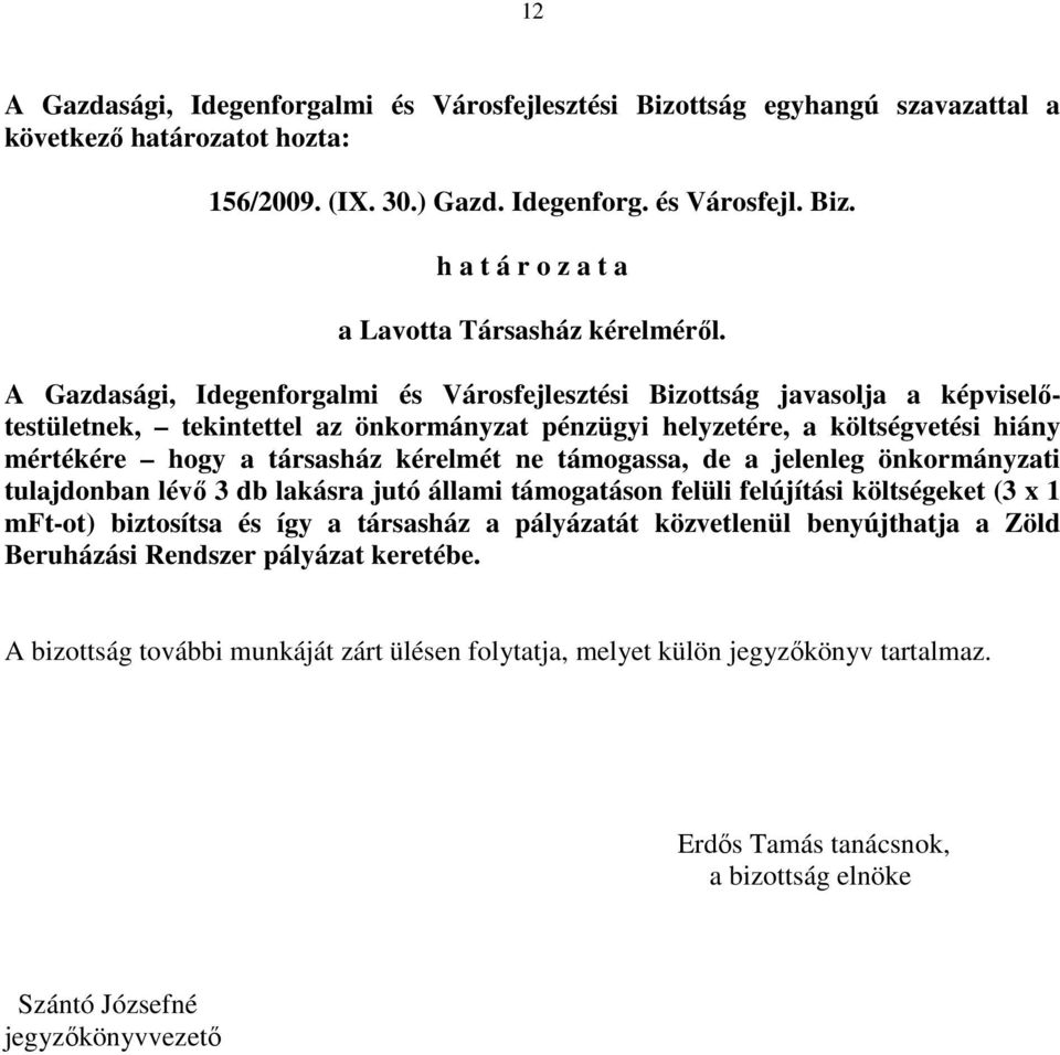 a társasház kérelmét ne támogassa, de a jelenleg önkormányzati tulajdonban lévı 3 db lakásra jutó állami támogatáson felüli felújítási költségeket (3 x 1 mft-ot) biztosítsa és