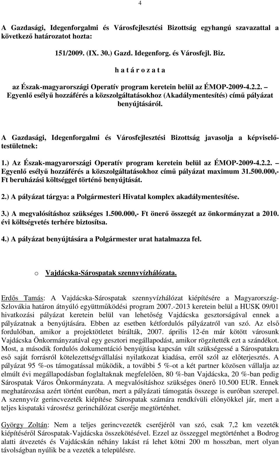 09-4.2.2. Egyenlı esélyő hozzáférés a közszolgáltatásokhoz címő pályázat maximum 31.500.000,- Ft beruházási költséggel történı benyújtását. 2.