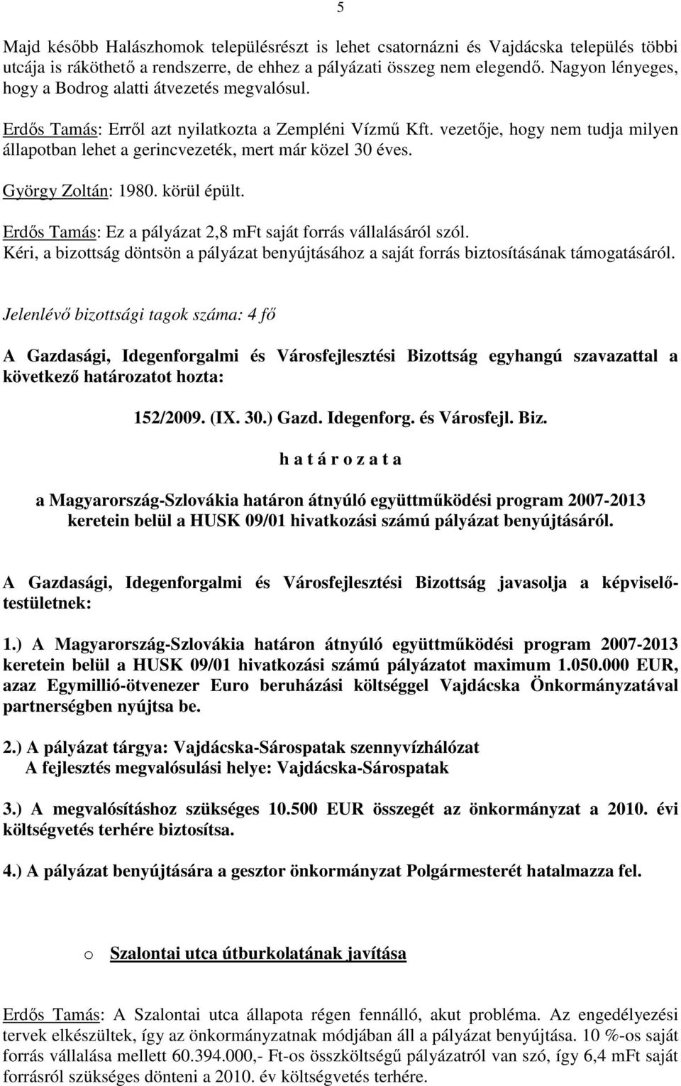 vezetıje, hogy nem tudja milyen állapotban lehet a gerincvezeték, mert már közel 30 éves. György Zoltán: 1980. körül épült. Erdıs Tamás: Ez a pályázat 2,8 mft saját forrás vállalásáról szól.