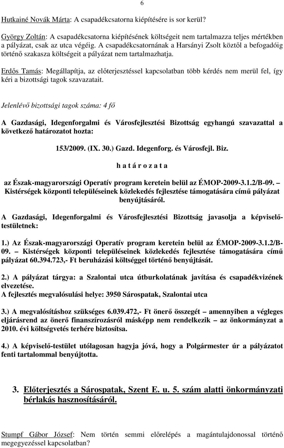 Erdıs Tamás: Megállapítja, az elıterjesztéssel kapcsolatban több kérdés nem merül fel, így kéri a bizottsági tagok szavazatait. 153/2009. (IX. 30.) Gazd. Idegenforg. és Városfejl. Biz.