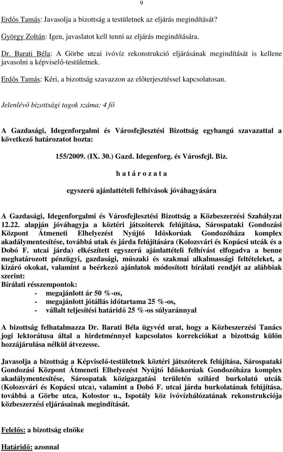 155/2009. (IX. 30.) Gazd. Idegenforg. és Városfejl. Biz. egyszerő ajánlattételi felhívások jóváhagyására A Gazdasági, Idegenforgalmi és Városfejlesztési Bizottság a Közbeszerzési Szabályzat 12.22.