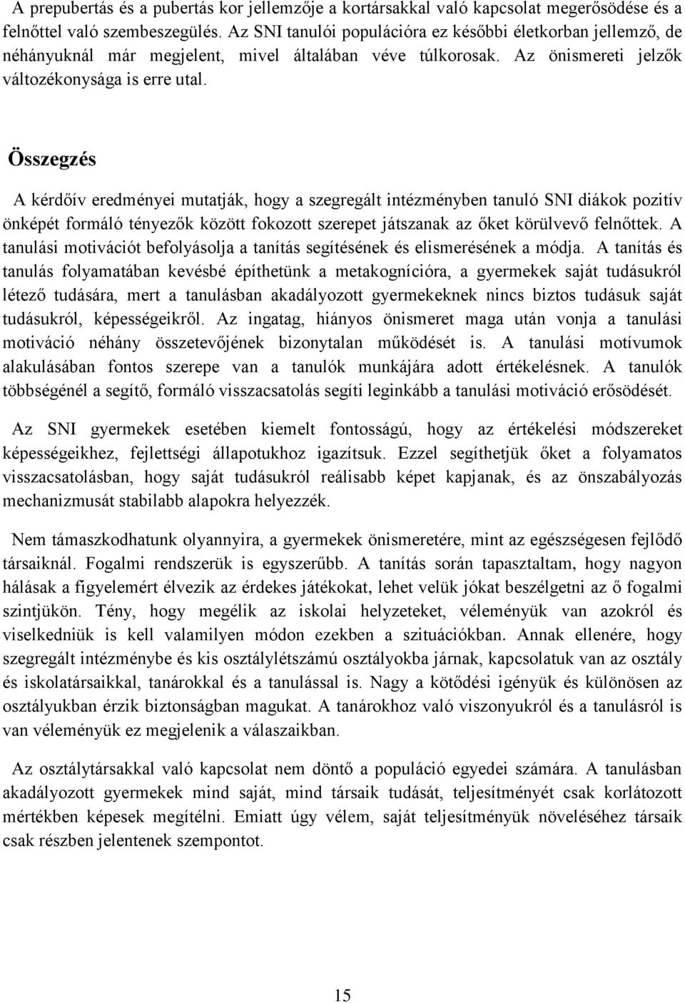 Összegzés A kérdőív eredményei mutatják, hogy a szegregált intézményben tanuló SNI diákok pozitív önképét formáló tényezők között fokozott szerepet játszanak az őket körülvevő felnőttek.