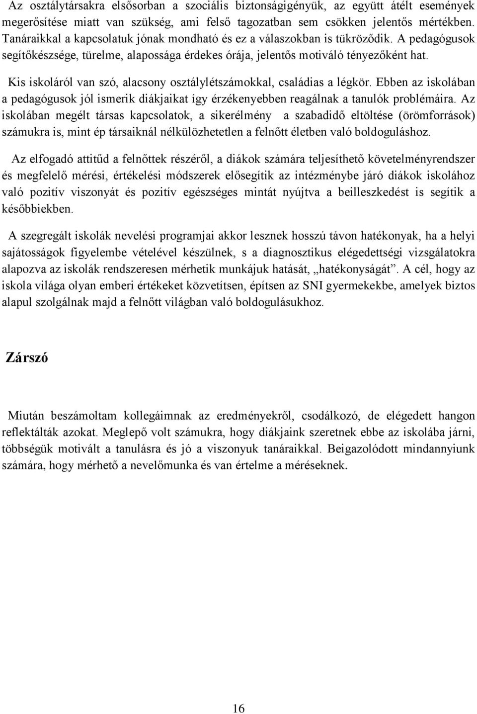 Kis iskoláról van szó, alacsony osztálylétszámokkal, családias a légkör. Ebben az iskolában a pedagógusok jól ismerik diákjaikat így érzékenyebben reagálnak a tanulók problémáira.