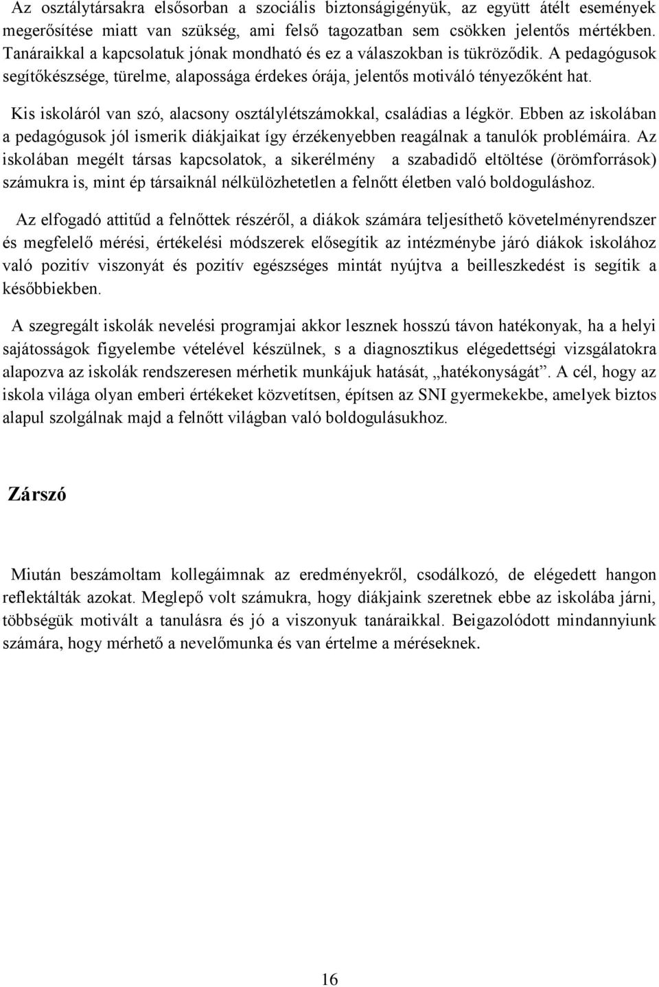 Kis iskoláról van szó, alacsony osztálylétszámokkal, családias a légkör. Ebben az iskolában a pedagógusok jól ismerik diákjaikat így érzékenyebben reagálnak a tanulók problémáira.