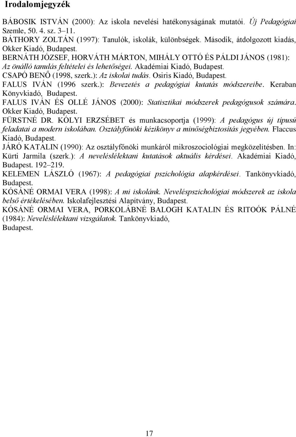 CSAPÓ BENŐ (1998, szerk.): Az iskolai tudás. Osiris Kiadó, Budapest. FALUS IVÁN (1996 szerk.): Bevezetés a pedagógiai kutatás módszereibe. Keraban Könyvkiadó, Budapest.