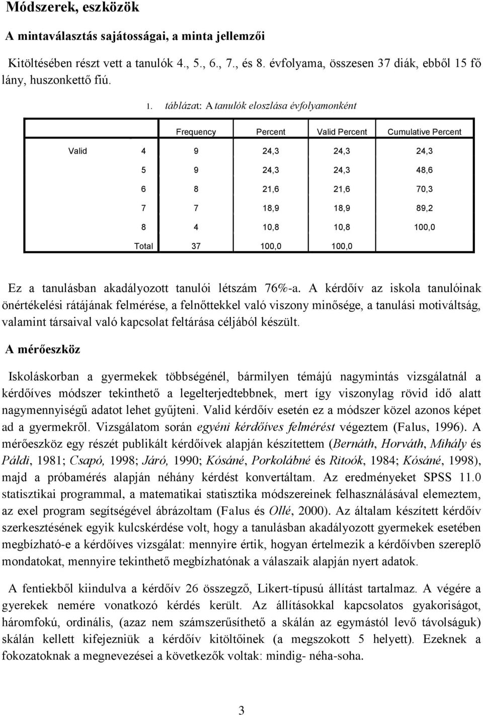 táblázat: A tanulók eloszlása évfolyamonként Frequency Percent Valid Percent Cumulative Percent Valid 4 9 24,3 24,3 24,3 5 9 24,3 24,3 48,6 6 8 21,6 21,6 70,3 7 7 18,9 18,9 89,2 8 4 10,8 10,8 100,0