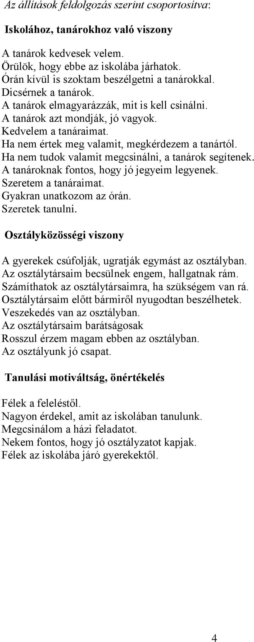 Ha nem tudok valamit megcsinálni, a tanárok segítenek. A tanároknak fontos, hogy jó jegyeim legyenek. Szeretem a tanáraimat. Gyakran unatkozom az órán. Szeretek tanulni.