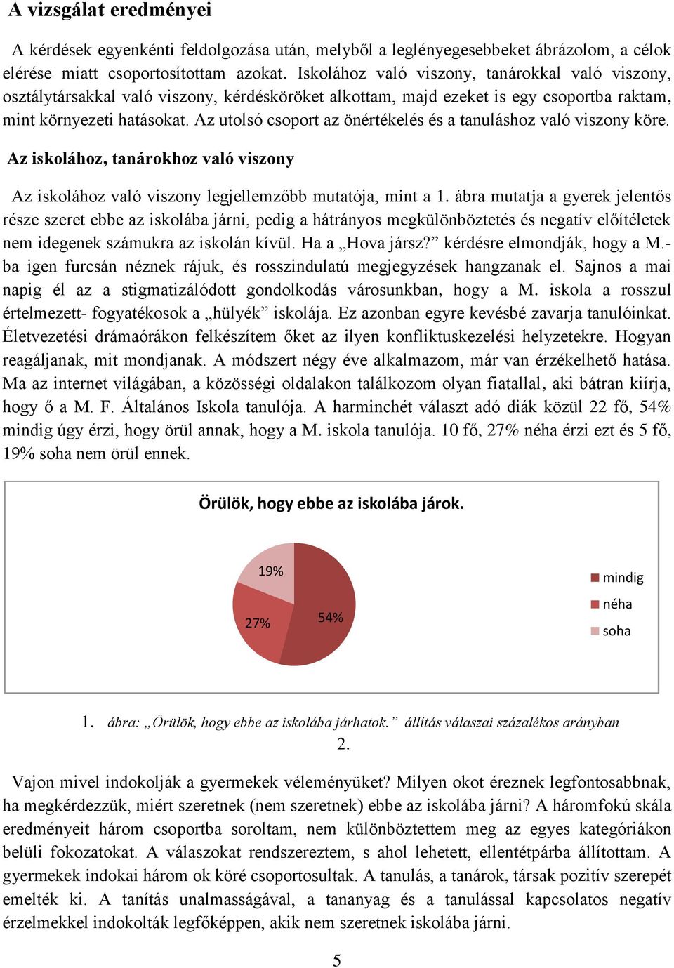 Az utolsó csoport az önértékelés és a tanuláshoz való viszony köre. Az iskolához, tanárokhoz való viszony Az iskolához való viszony legjellemzőbb mutatója, mint a 1.