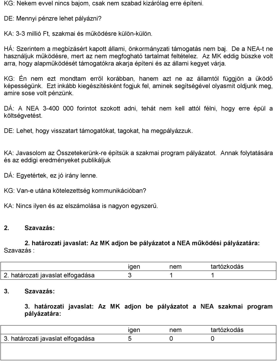 Az MK eddig büszke volt arra, hogy alapműködését támogatókra akarja építeni és az állami kegyet várja. KG: Én nem ezt mondtam erről korábban, hanem azt ne az államtól függjön a űködő képességünk.