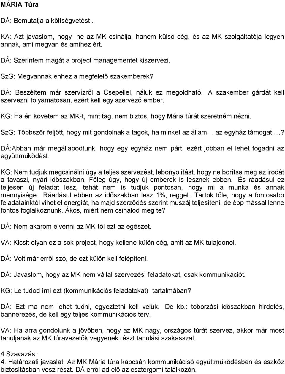 A szakember gárdát kell szervezni folyamatosan, ezért kell egy szervező ember. KG: Ha én követem az MK-t, mint tag, nem biztos, hogy Mária túrát szeretném nézni.