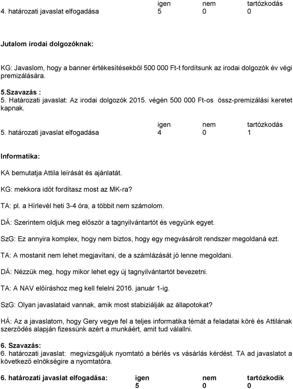 határozati javaslat elfogadása 4 0 1 Informatika: KA bemutatja Attila leírását és ajánlatát. KG: mekkora időt fordítasz most az MK-ra? TA: pl. a Hírlevél heti 3-4 óra, a többit nem számolom.