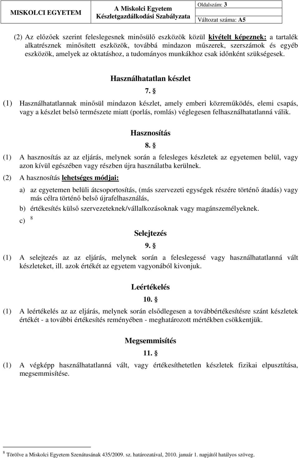 (1) Használhatatlannak minősül mindazon készlet, amely emberi közreműködés, elemi csapás, vagy a készlet belső természete miatt (porlás, romlás) véglegesen felhasználhatatlanná válik. Hasznosítás 8.