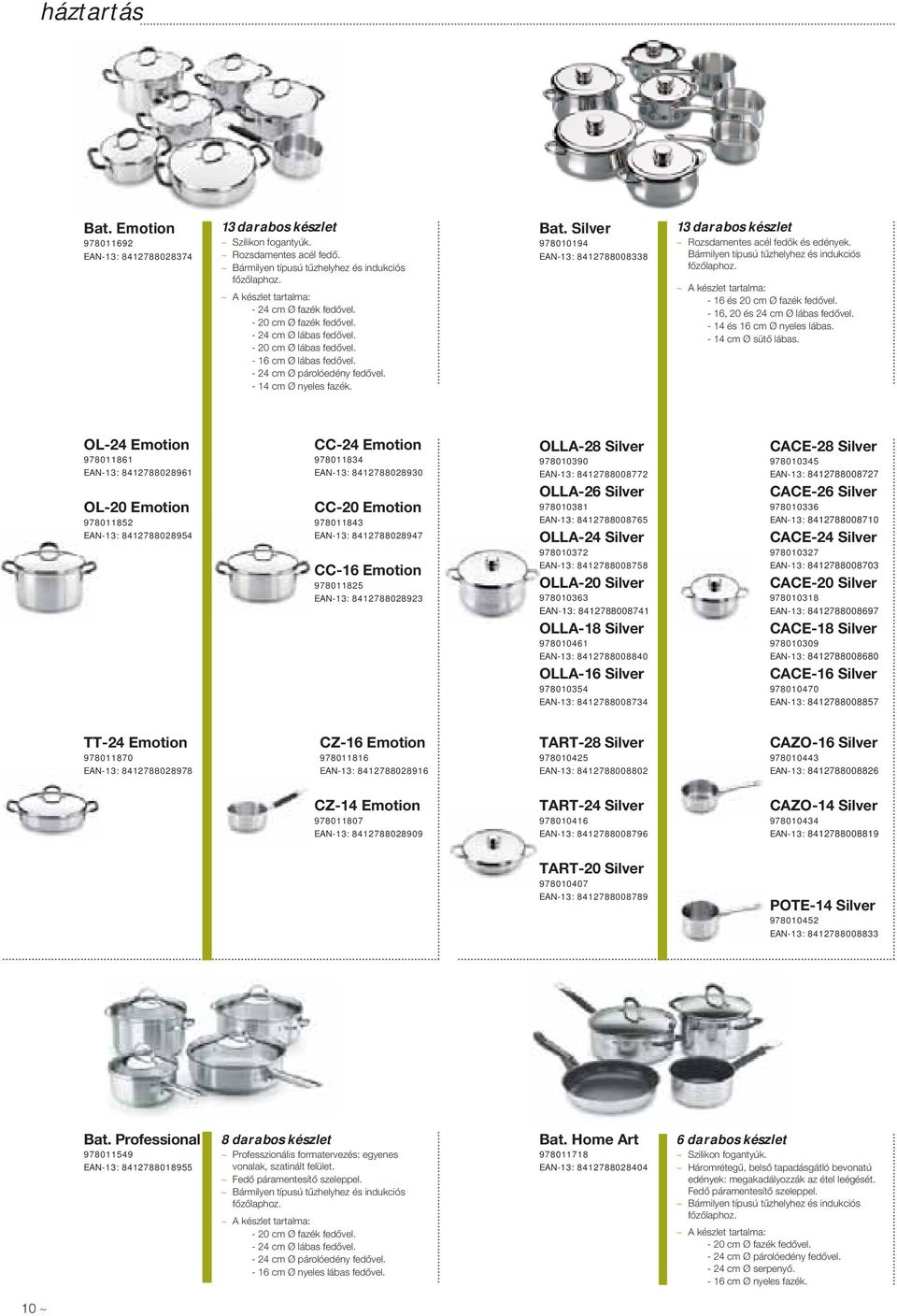 - 14 cm Ø nyeles fazék. Bat. Silver 978010194 EAN-13: 8412788008338 13 darabos készlet ~ Rozsdamentes acél fedők és edények. Bármilyen típusú tűzhelyhez és indukciós főzőlaphoz.