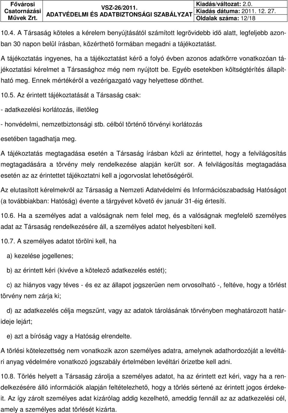 Ennek mértékéről a vezérigazgató vagy helyettese dönthet. 10.5. Az érintett tájékoztatását a Társaság csak: - adatkezelési korlátozás, illetőleg - honvédelmi, nemzetbiztonsági stb.