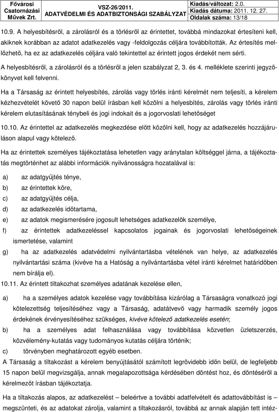 Az értesítés mellőzhető, ha ez az adatkezelés céljára való tekintettel az érintett jogos érdekét nem sérti. A helyesbítésről, a zárolásról és a törlésről a jelen szabályzat 2, 3. és 4.