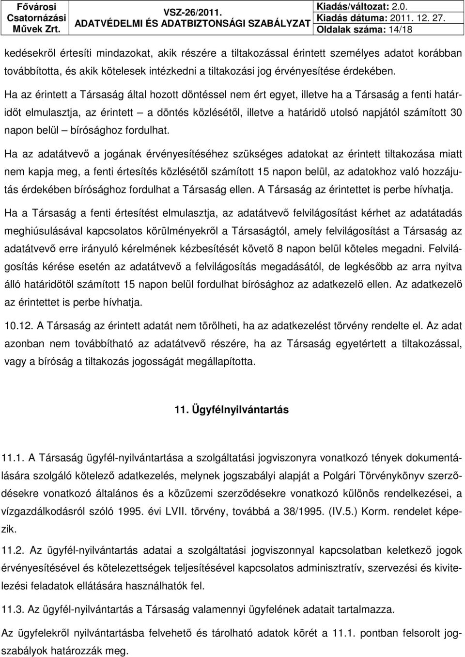 Ha az érintett a Társaság által hozott döntéssel nem ért egyet, illetve ha a Társaság a fenti határidőt elmulasztja, az érintett a döntés közlésétől, illetve a határidő utolsó napjától számított 30