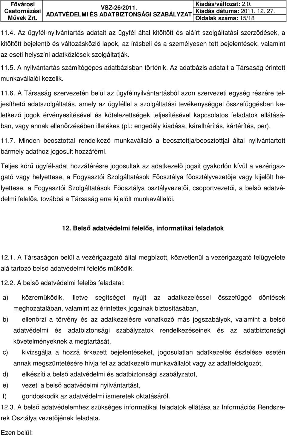 az eseti helyszíni adatközlések szolgáltatják. 11.5. A nyilvántartás számítógépes adatbázisban történik. Az adatbázis adatait a Társaság érintett munkavállalói kezelik. 11.6.