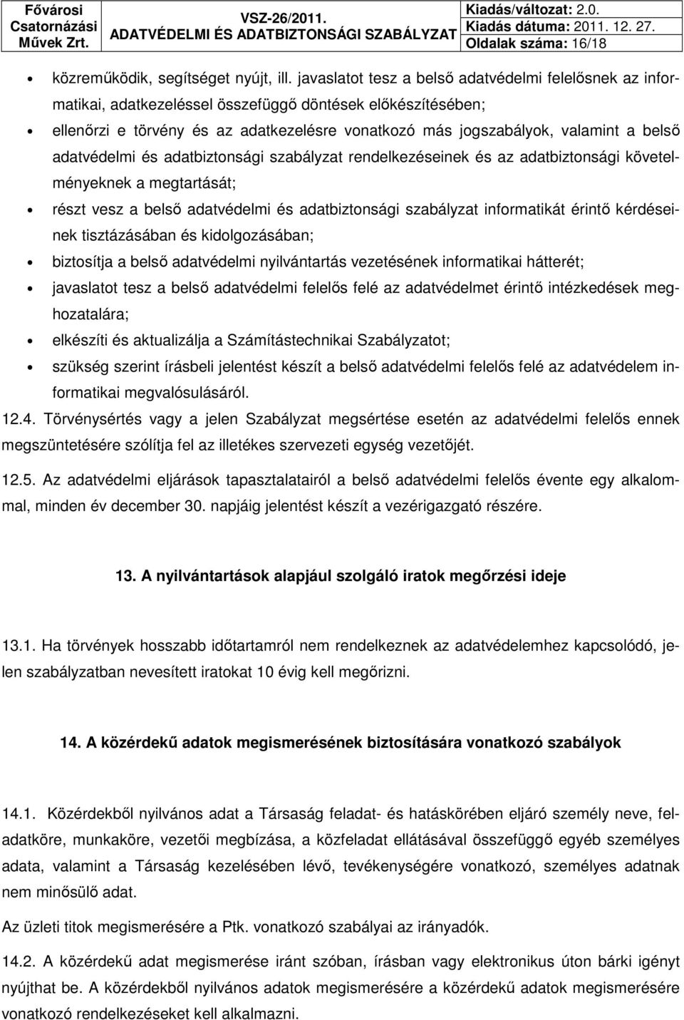 belső adatvédelmi és adatbiztonsági szabályzat rendelkezéseinek és az adatbiztonsági követelményeknek a megtartását; részt vesz a belső adatvédelmi és adatbiztonsági szabályzat informatikát érintő