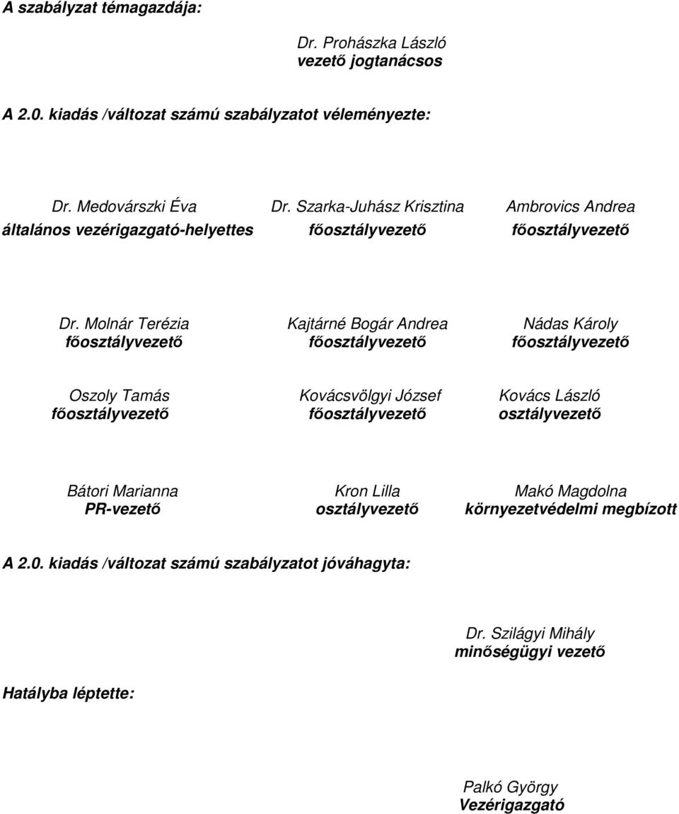 Molnár Terézia Kajtárné Bogár Andrea Nádas Károly főosztályvezető főosztályvezető főosztályvezető Oszoly Tamás Kovácsvölgyi József Kovács László főosztályvezető