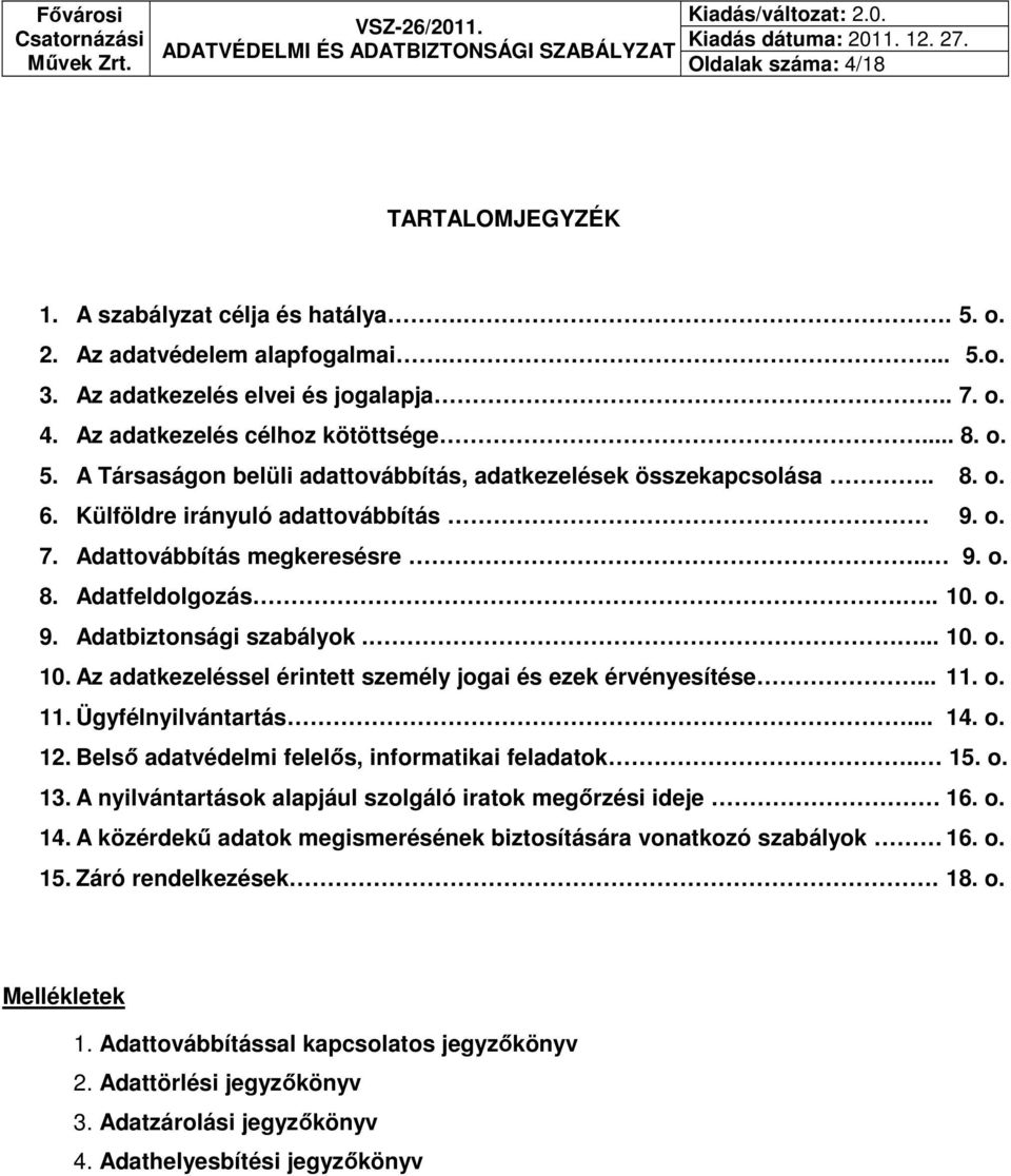 ... 10. o. 10. Az adatkezeléssel érintett személy jogai és ezek érvényesítése... 11. o. 11. Ügyfélnyilvántartás... 14. o. 12. Belső adatvédelmi felelős, informatikai feladatok.. 15. o. 13.