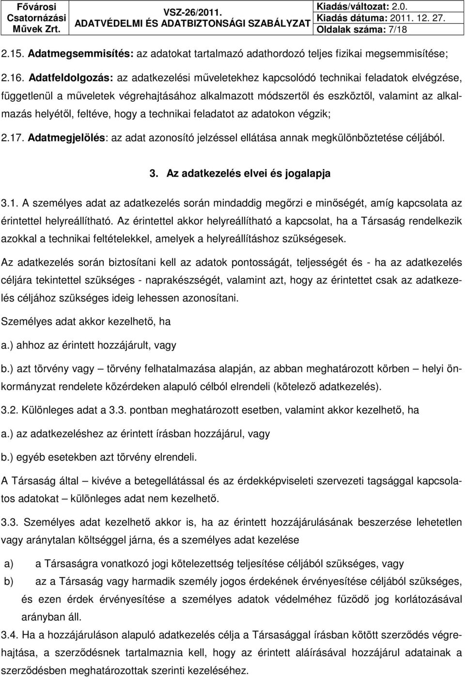 feltéve, hogy a technikai feladatot az adatokon végzik; 2.17. Adatmegjelölés: az adat azonosító jelzéssel ellátása annak megkülönböztetése céljából. 3. Az adatkezelés elvei és jogalapja 3.1. A személyes adat az adatkezelés során mindaddig megőrzi e minőségét, amíg kapcsolata az érintettel helyreállítható.