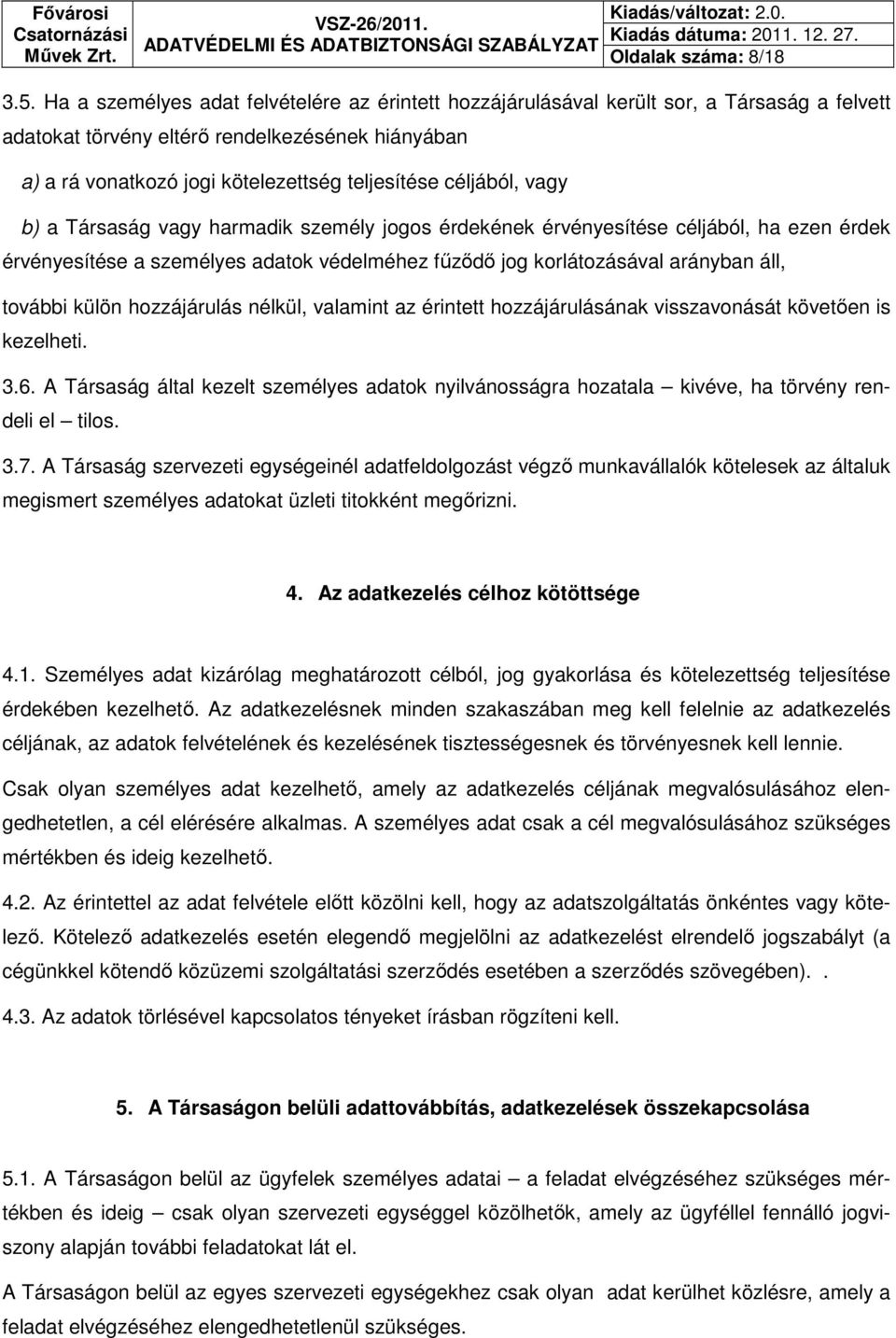 céljából, vagy b) a Társaság vagy harmadik személy jogos érdekének érvényesítése céljából, ha ezen érdek érvényesítése a személyes adatok védelméhez fűződő jog korlátozásával arányban áll, további