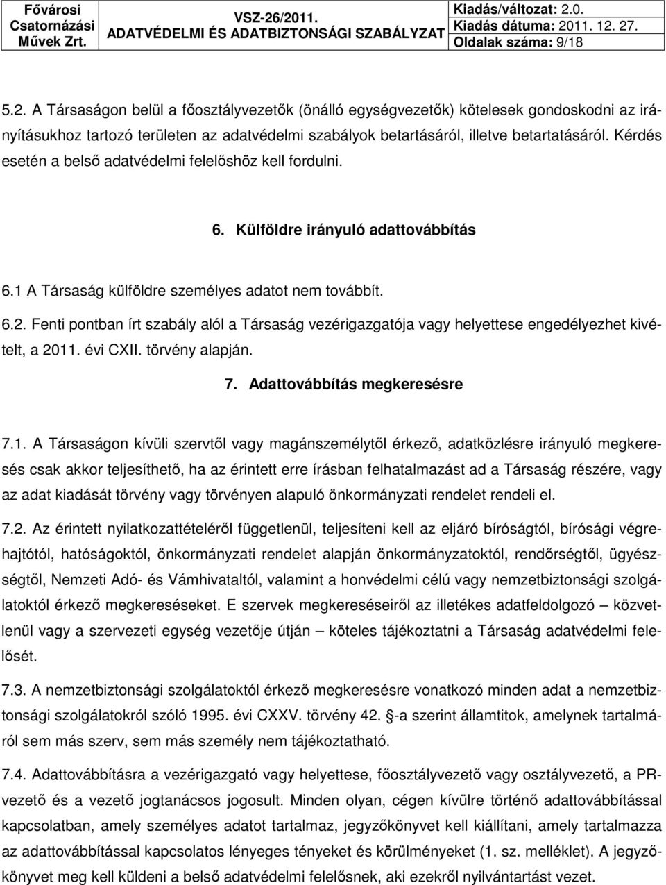 Kérdés esetén a belső adatvédelmi felelőshöz kell fordulni. 6. Külföldre irányuló adattovábbítás 6.1 A Társaság külföldre személyes adatot nem továbbít. 6.2.