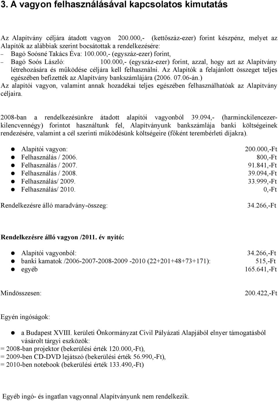 000,- (egyszáz-ezer) forint, azzal, hogy azt az Alapítvány létrehozására és működése céljára kell felhasználni.