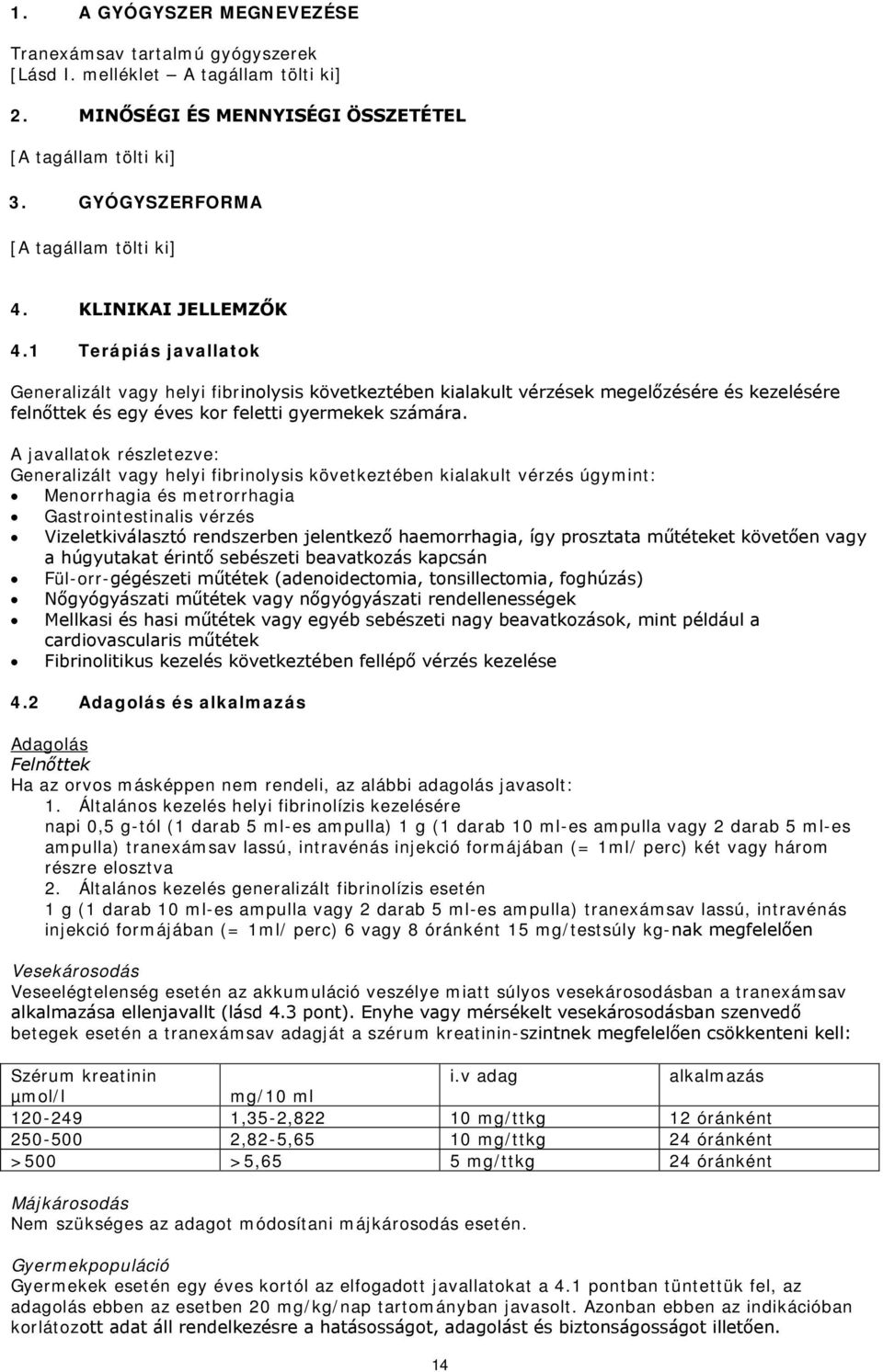 A javallatok részletezve: Generalizált vagy helyi fibrinolysis következtében kialakult vérzés úgymint: Menorrhagia és metrorrhagia Gastrointestinalis vérzés Vizeletkiválasztó rendszerben jelentkező