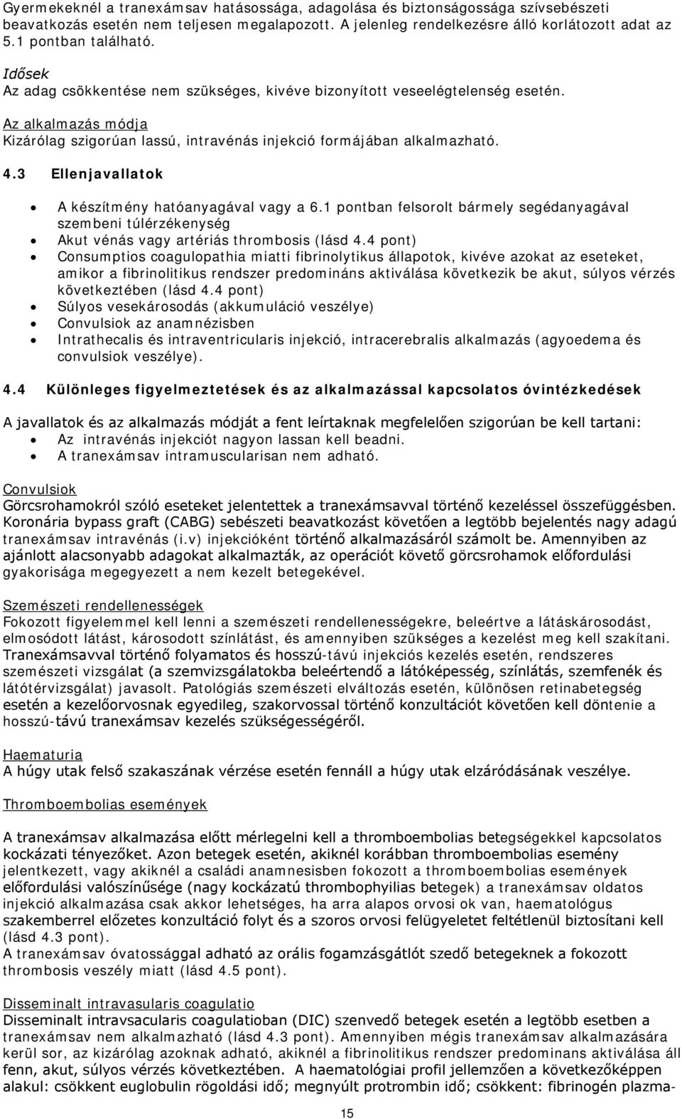 4.3 Ellenjavallatok A készítmény hatóanyagával vagy a 6.1 pontban felsorolt bármely segédanyagával szembeni túlérzékenység Akut vénás vagy artériás thrombosis (lásd 4.