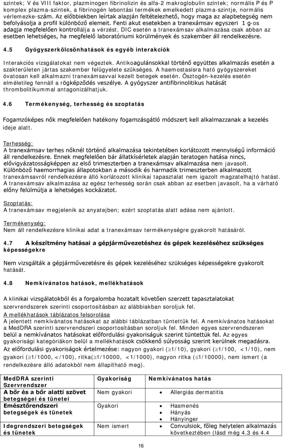 Fenti akut esetekben a tranexámsav egyszeri 1 g-os adagja megfelelően kontrollálja a vérzést.