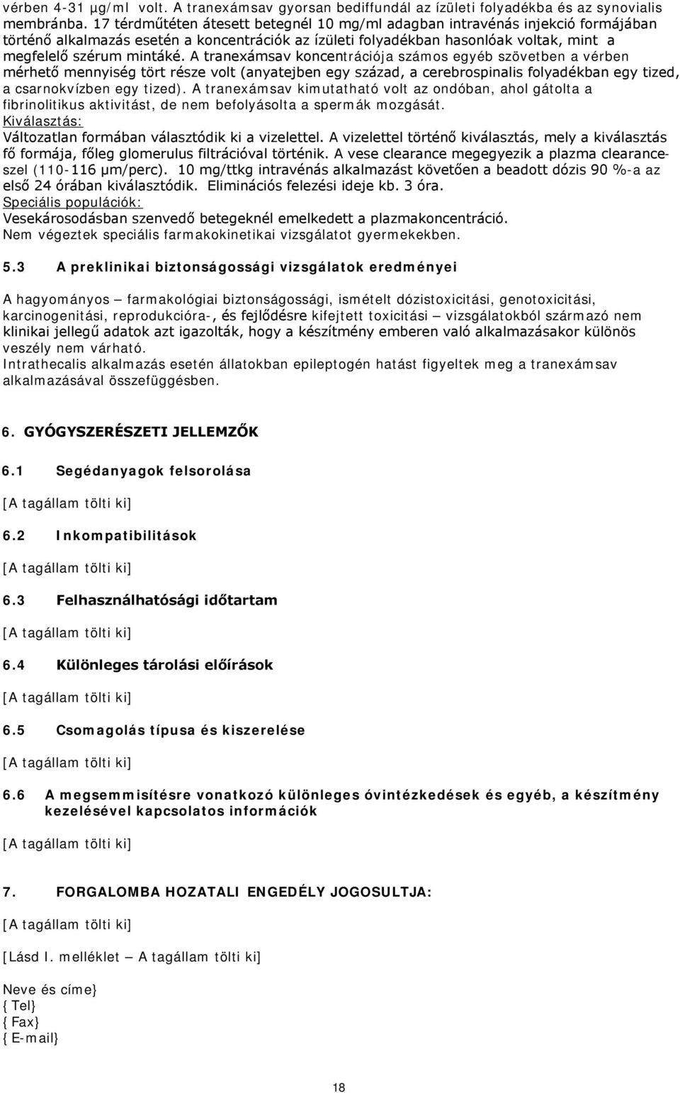 A tranexámsav koncentrációja számos egyéb szövetben a vérben mérhető mennyiség tört része volt (anyatejben egy század, a cerebrospinalis folyadékban egy tized, a csarnokvízben egy tized).