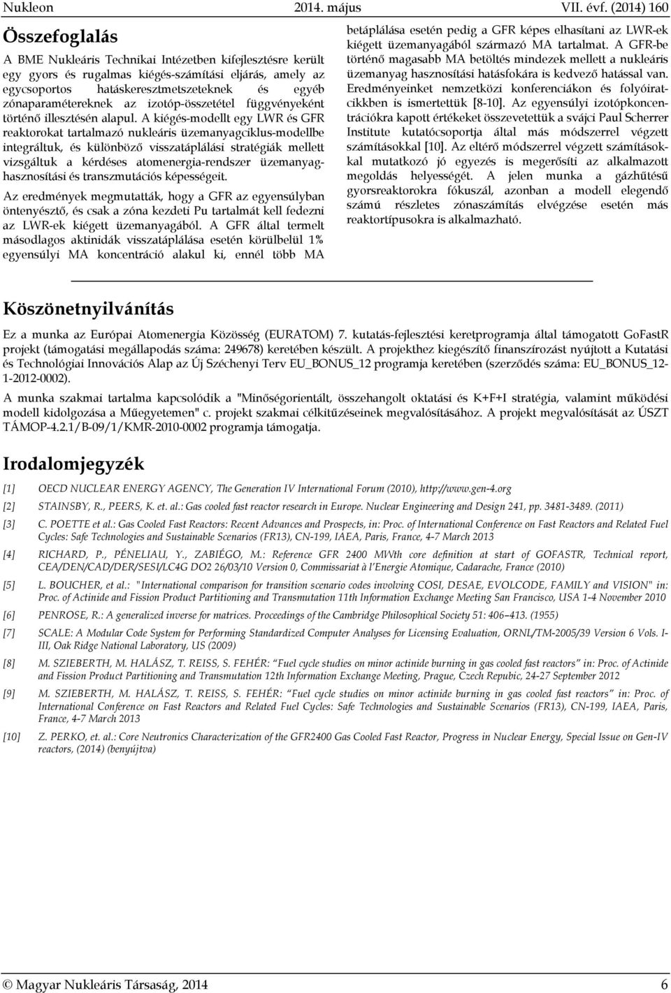 A kiégés-modellt egy LWR és GFR reaktorokat tartalmazó nukleáris üzemanyagciklus-modellbe integráltuk, és különböző visszatáplálási stratégiák mellett vizsgáltuk a kérdéses atomenergia-rendszer