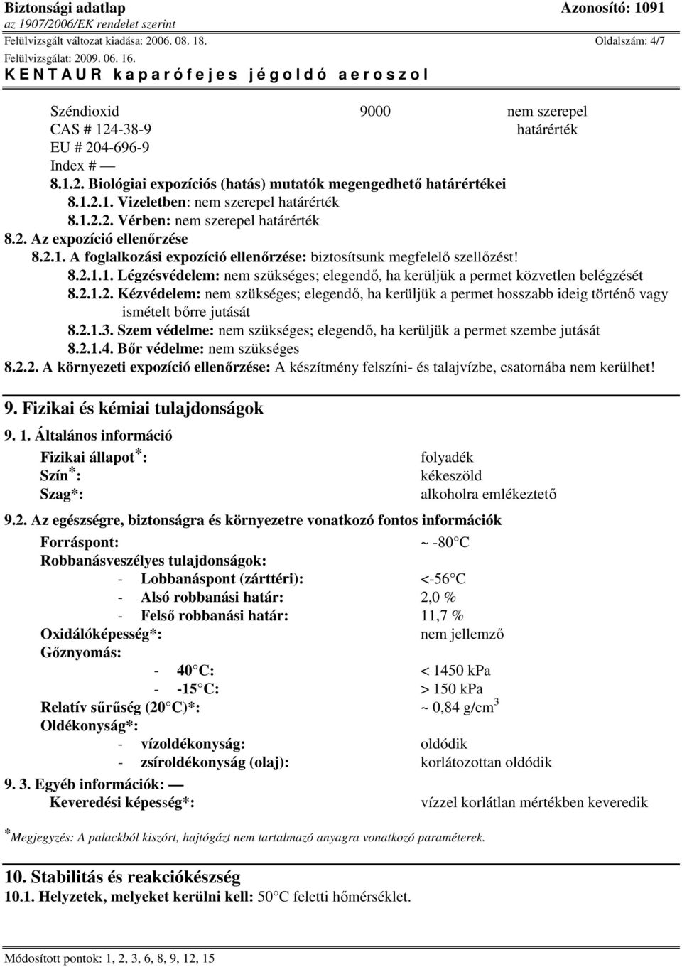 2.1.2. Kézvédelem: nem szükséges; elegendı, ha kerüljük a permet hosszabb ideig történı vagy ismételt bırre jutását 8.2.1.3.