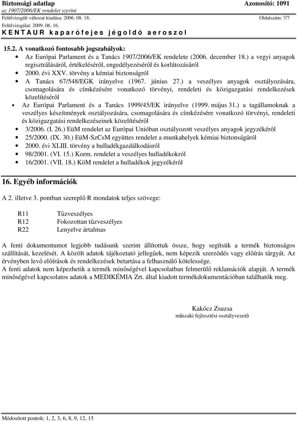 ) a veszélyes anyagok osztályozására, csomagolására és címkézésére vonatkozó törvényi, rendeleti és közigazgatási rendelkezések közelítésérıl Az Európai Parlament és a Tanács 1999/45/EK irányelve