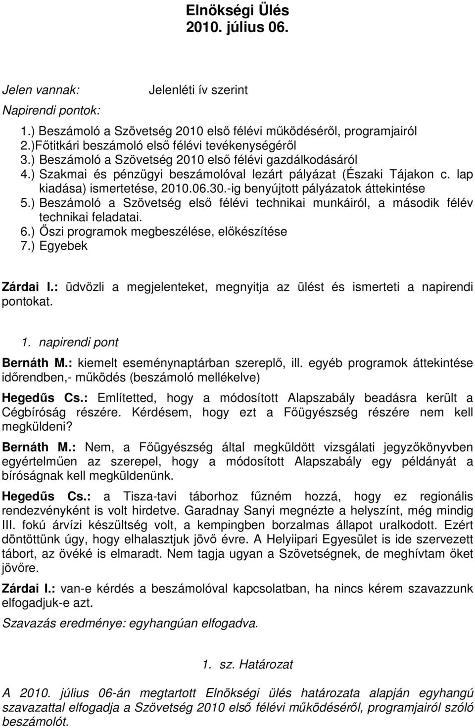 lap kiadása) ismertetése, 2010.06.30.-ig benyújtott pályázatok áttekintése 5.) Beszámoló a Szövetség elsı félévi technikai munkáiról, a második félév technikai feladatai. 6.