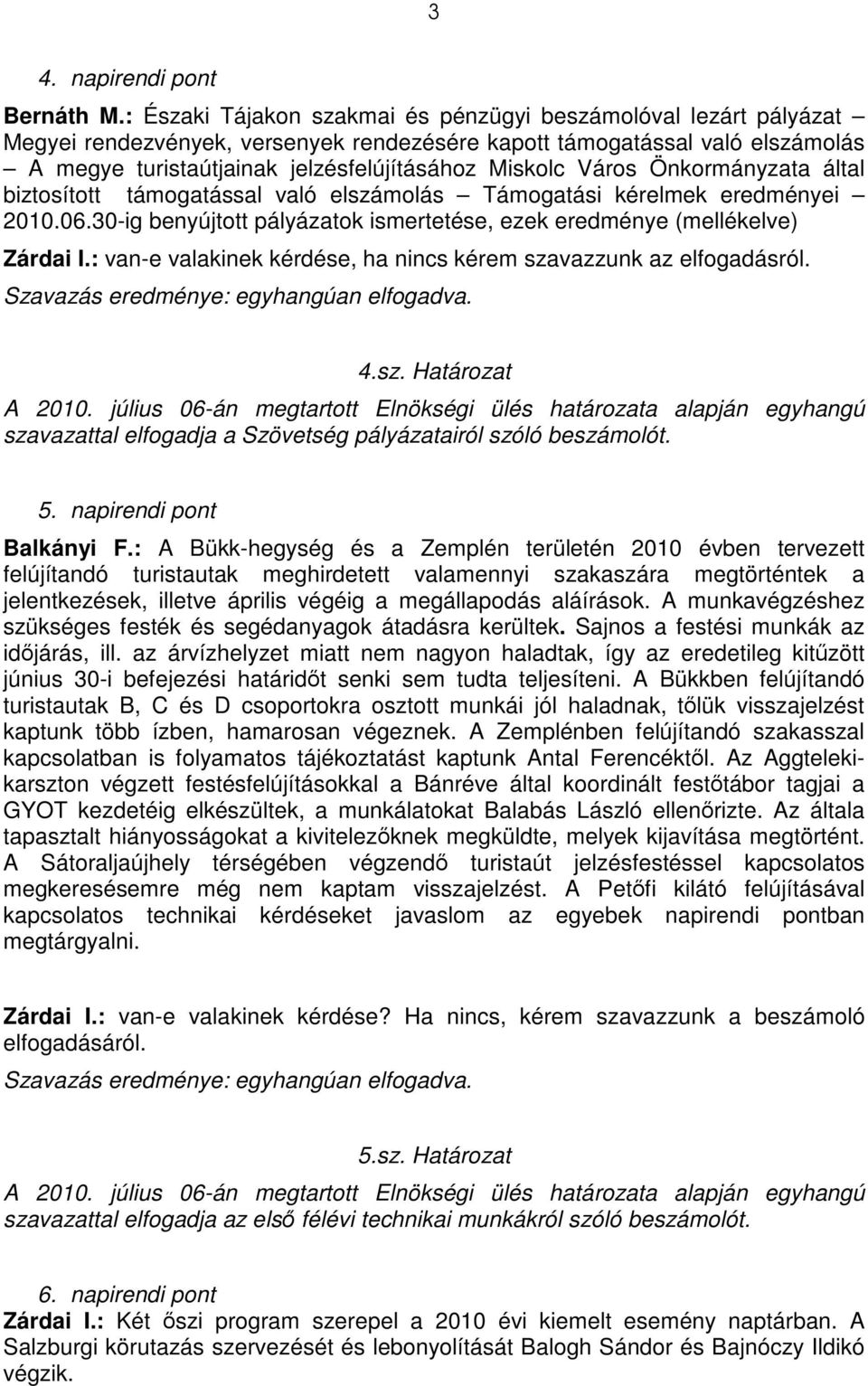 Város Önkormányzata által biztosított támogatással való elszámolás Támogatási kérelmek eredményei 2010.06.30-ig benyújtott pályázatok ismertetése, ezek eredménye (mellékelve) Zárdai I.