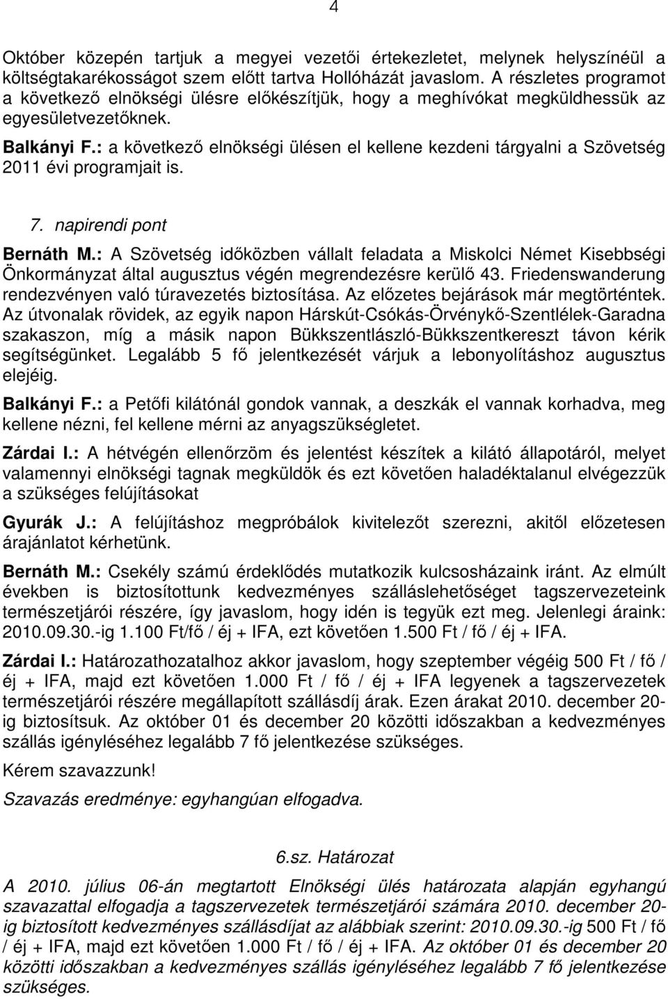 : a következı elnökségi ülésen el kellene kezdeni tárgyalni a Szövetség 2011 évi programjait is. 7. napirendi pont Bernáth M.