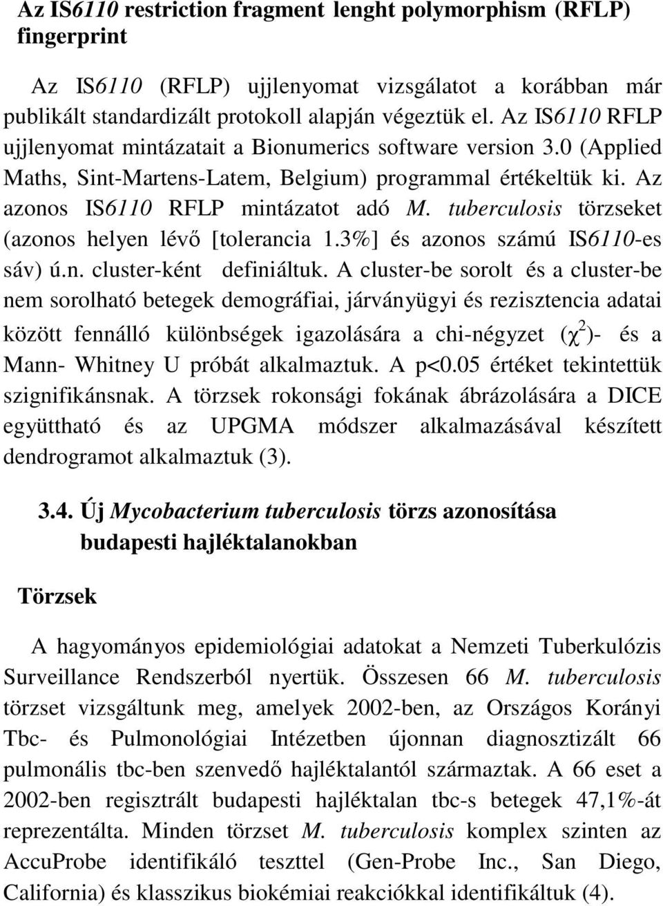 tuberculosis törzseket (azonos helyen lévő [tolerancia 1.3%] és azonos számú IS6110-es sáv) ú.n. cluster-ként definiáltuk.