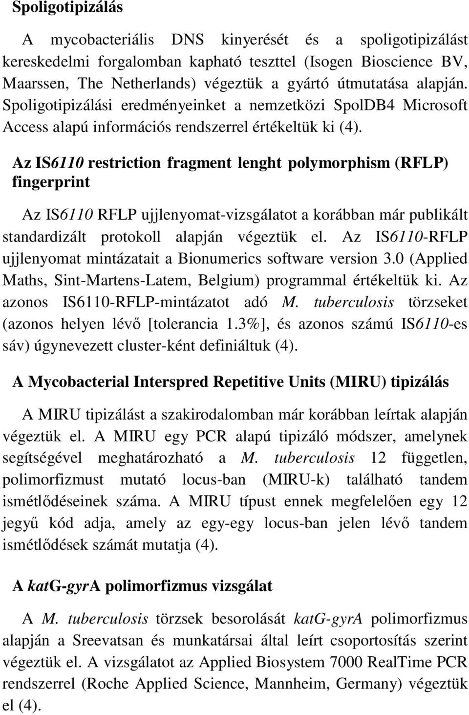 Az IS6110 restriction fragment lenght polymorphism (RFLP) fingerprint Az IS6110 RFLP ujjlenyomat-vizsgálatot a korábban már publikált standardizált protokoll alapján végeztük el.