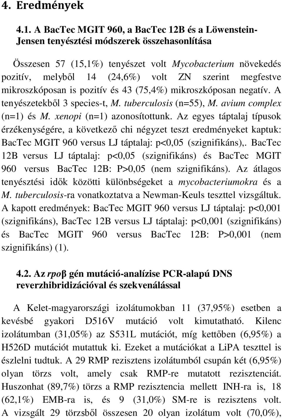 megfestve mikroszkóposan is pozitív és 43 (75,4%) mikroszkóposan negatív. A tenyészetekből 3 species-t, M. tuberculosis (n=55), M. avium complex (n=1) és M. xenopi (n=1) azonosítottunk.